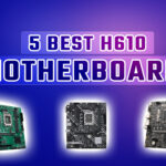 Exploring 5 best H610 Motherboards